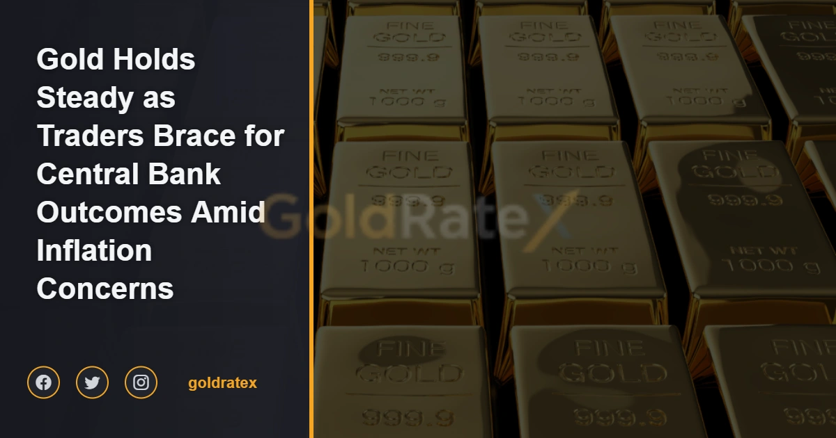 Gold Holds Steady as Traders Brace for Central Bank Outcomes Amid Inflation Concerns