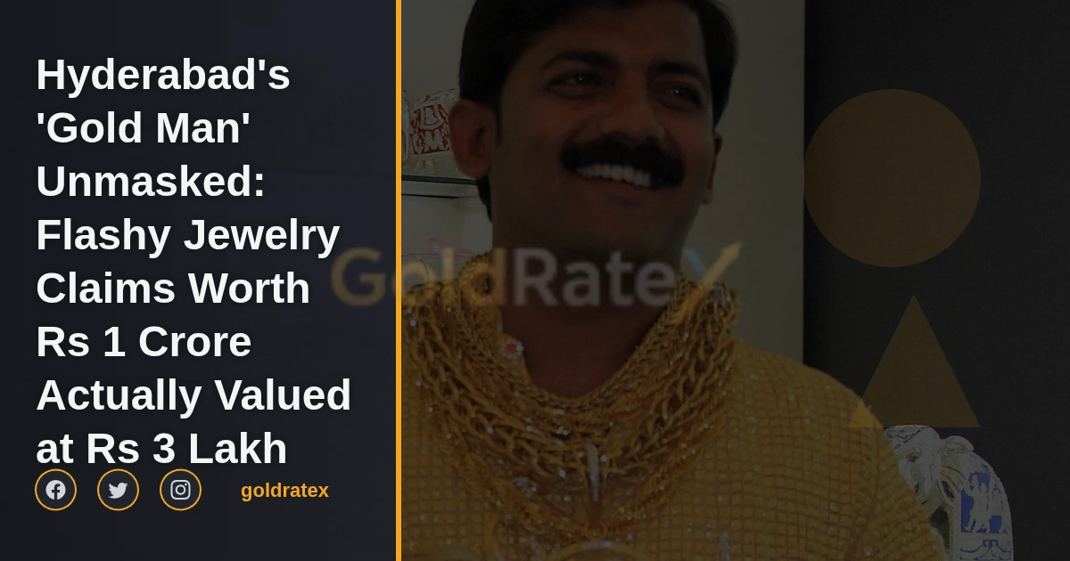Hyderabad's 'Gold Man' Unmasked: Flashy Jewelry Claims Worth Rs 1 Crore Actually Valued at Rs 3 Lakh