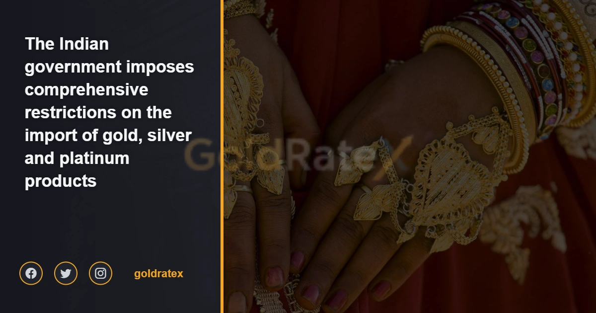 The Indian government imposes comprehensive restrictions on the import of gold, silver and platinum products