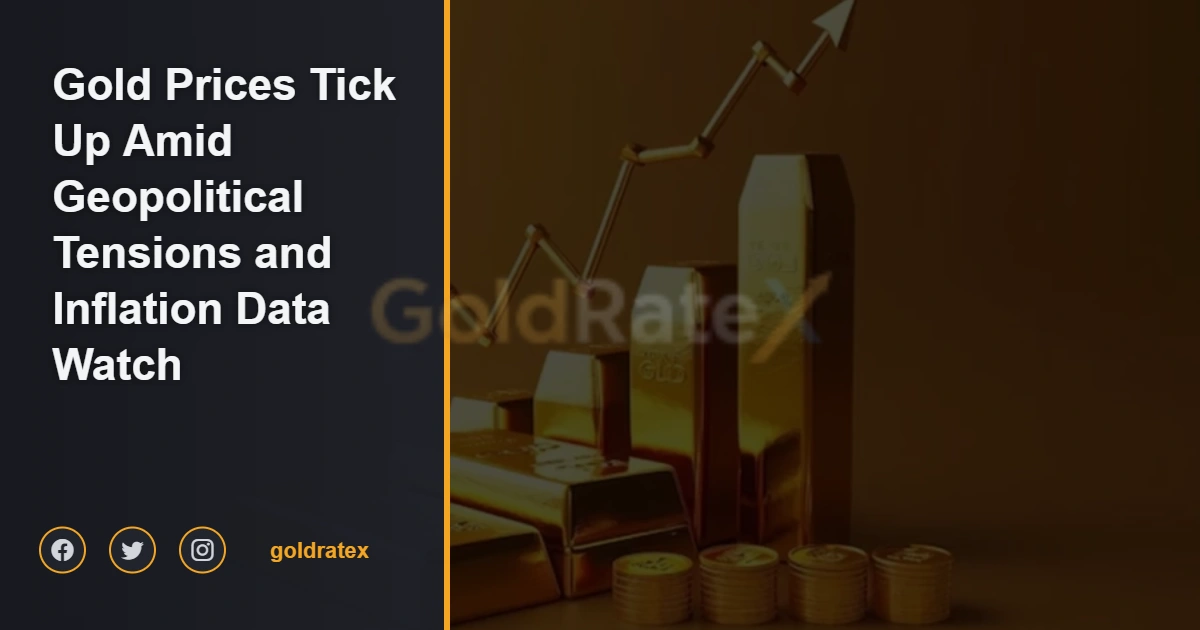 Gold Prices Tick Up Amid Geopolitical Tensions and Inflation Data Watch