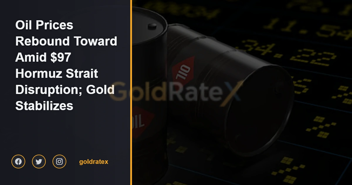 Oil Prices Rebound Toward $97 Amid Hormuz Strait Disruption; Gold Stabilizes