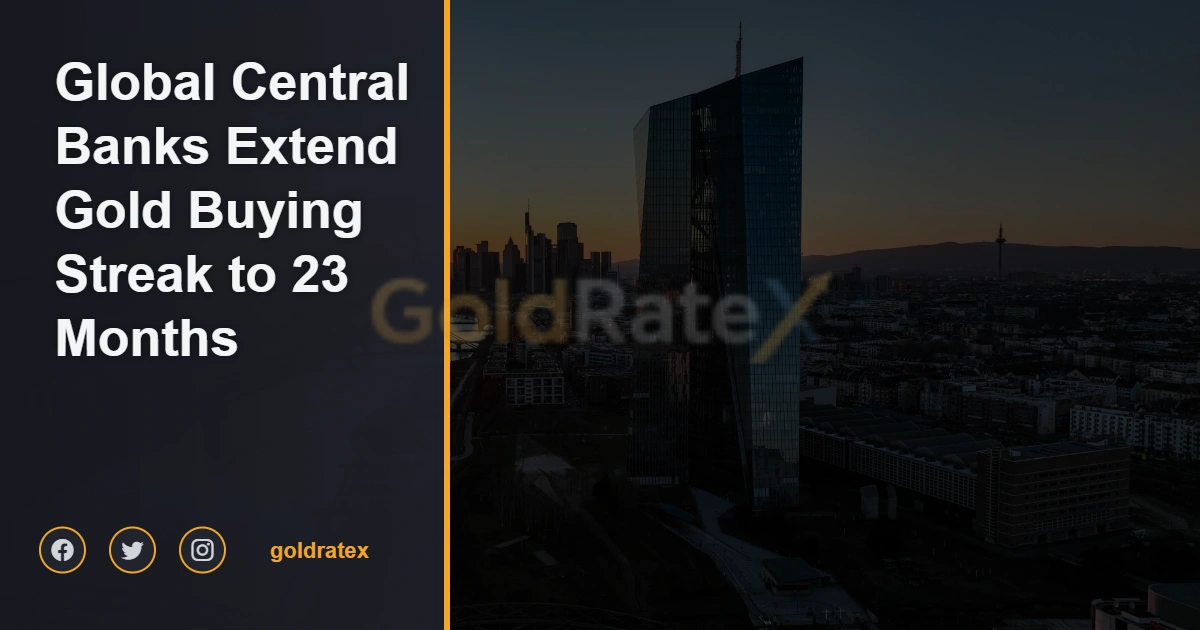 Global Central Banks Extend Gold Buying Streak to 23 Months