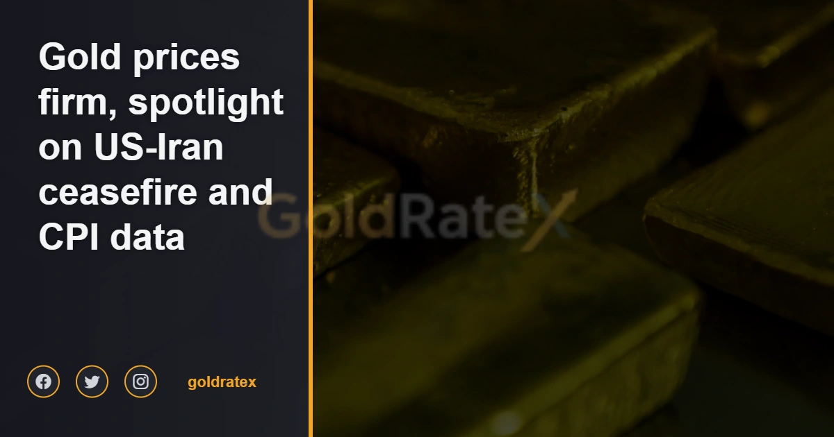 Gold prices firm, spotlight on US-Iran ceasefire and CPI data