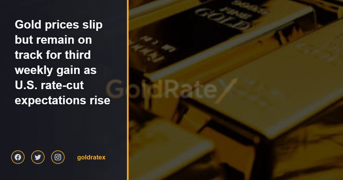 Gold prices slip but remain on track for third weekly gain as U.S. rate-cut expectations rise