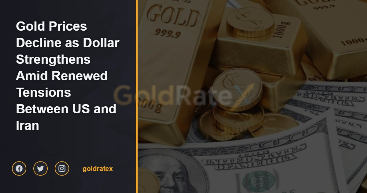 Gold Prices Decline as Dollar Strengthens Amid Renewed Tensions Between US and Iran